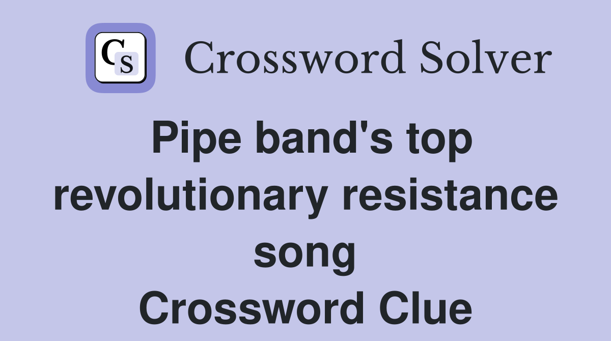 Pipe band's top revolutionary resistance song Crossword Clue Answers
